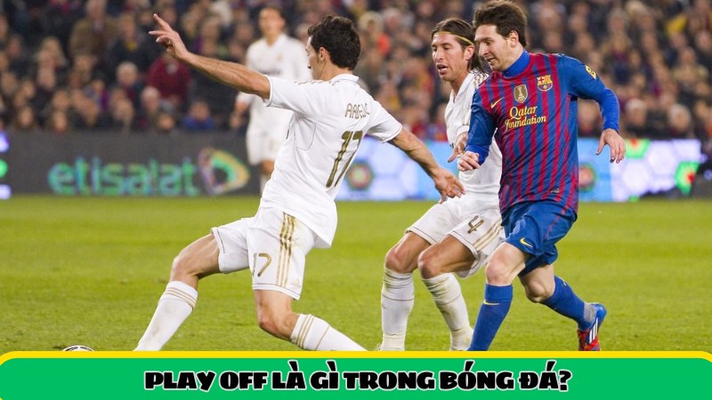 Play off là gì trong bóng đá?