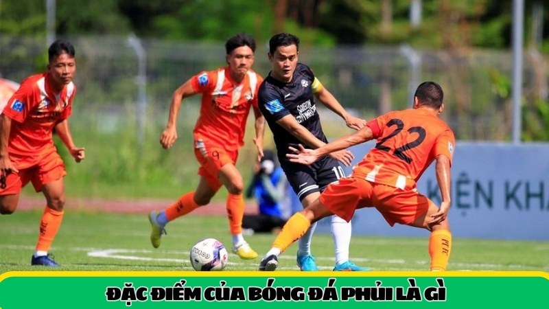 Đặc điểm của bóng đá phủi là gì