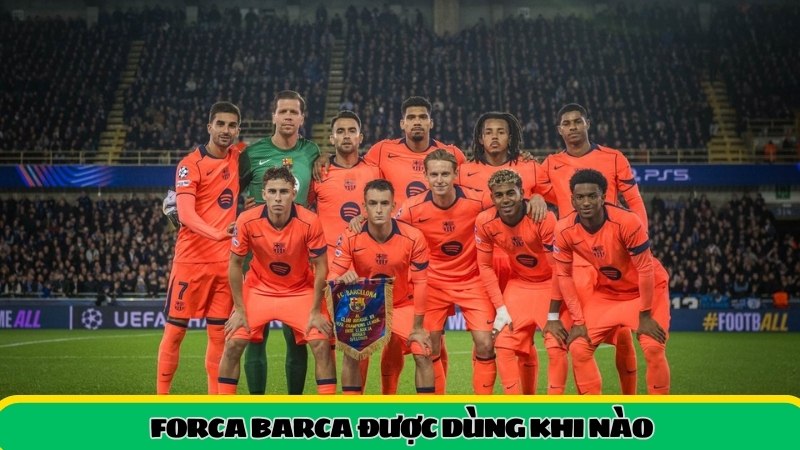 Forca Barca được dùng khi nào