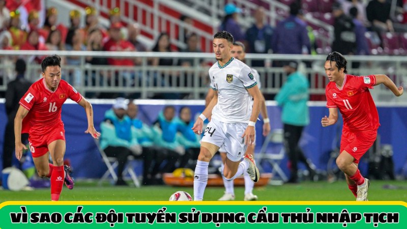 Vì sao các đội tuyển sử dụng cầu thủ nhập tịch