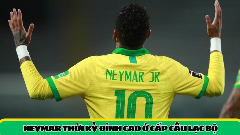 Neymar thời kỳ đỉnh cao ở cấp câu lạc bộ