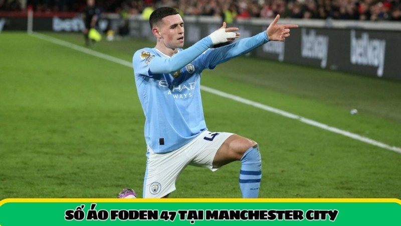 Số áo của Foden 47 tại Manchester City