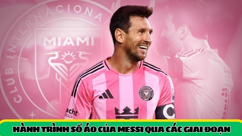 Hành trình số áo Messi qua các giai đoạn