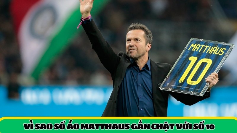 Vì sao số áo Matthaus gắn chặt với số 10